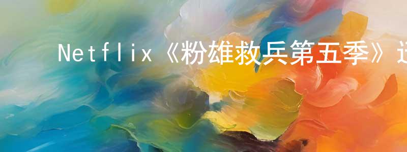 ﻿陈镇海发布﻿Netflix《粉雄救兵第五季》迅雷下载/在线观看/百度云-选秀/综艺-美剧天堂